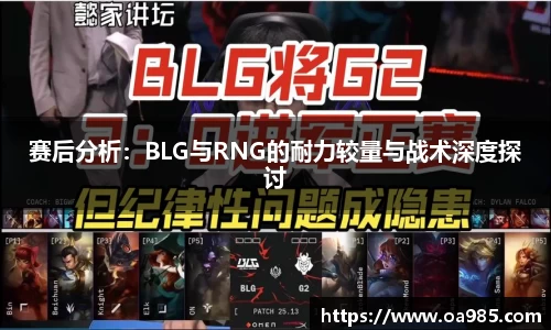 赛后分析：BLG与RNG的耐力较量与战术深度探讨