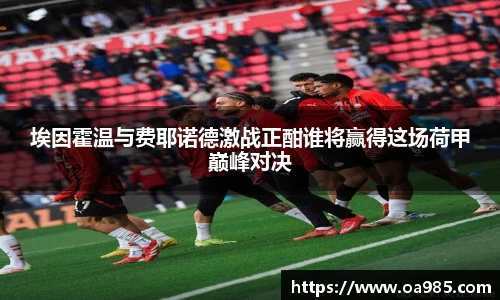 埃因霍温与费耶诺德激战正酣谁将赢得这场荷甲巅峰对决